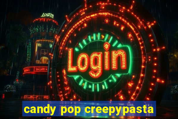 candy pop creepypasta